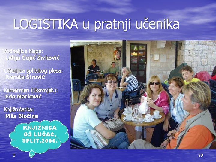 LOGISTIKA u pratnji učenika Voditeljica klape: Lidija Čujić Živković Učiteljica splitskog plesa: Renata Širović LOGISTIKA u pratnji učenika Voditeljica klape: Lidija Čujić Živković Učiteljica splitskog plesa: Renata Širović