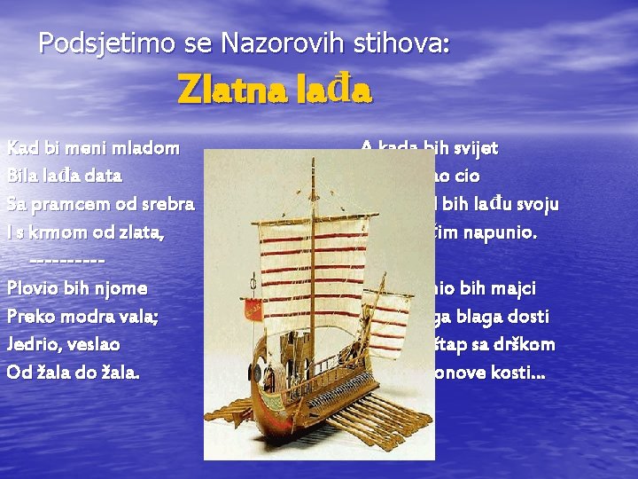 Podsjetimo se Nazorovih stihova: Zlatna lađa Kad bi meni mladom Bila lađa data Sa Podsjetimo se Nazorovih stihova: Zlatna lađa Kad bi meni mladom Bila lađa data Sa