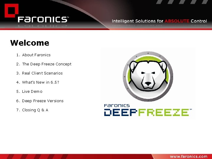 Welcome 1. About Faronics 2. The Deep Freeze Concept 3. Real Client Scenarios 4.