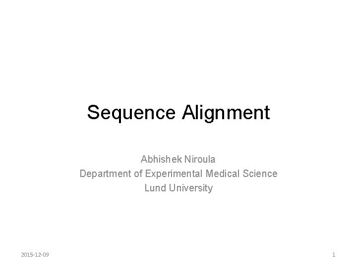 Sequence Alignment Abhishek Niroula Department of Experimental Medical Science Lund University 2015 -12 -09