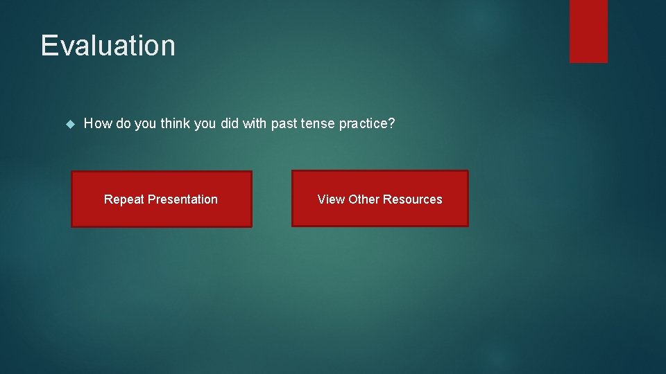 Evaluation How do you think you did with past tense practice? Repeat Presentation View