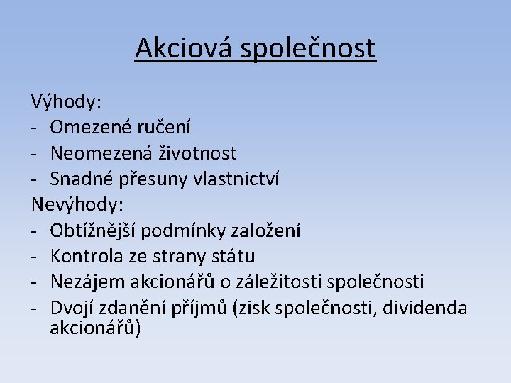 Akciová společnost Výhody: - Omezené ručení - Neomezená životnost - Snadné přesuny vlastnictví Nevýhody: