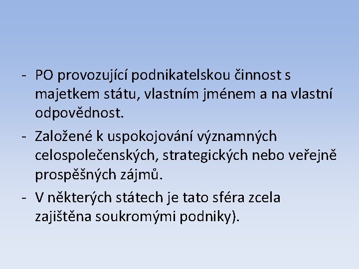 - PO provozující podnikatelskou činnost s majetkem státu, vlastním jménem a na vlastní odpovědnost.