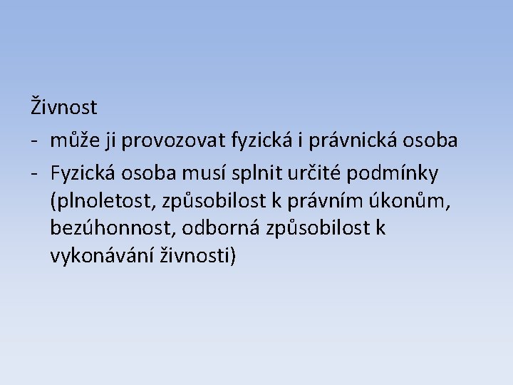 Živnost - může ji provozovat fyzická i právnická osoba - Fyzická osoba musí splnit