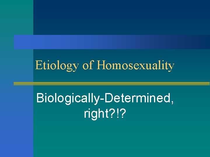 Etiology of Homosexuality Biologically-Determined, right? !? 