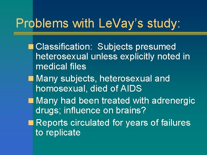 Problems with Le. Vay’s study: n Classification: Subjects presumed heterosexual unless explicitly noted in