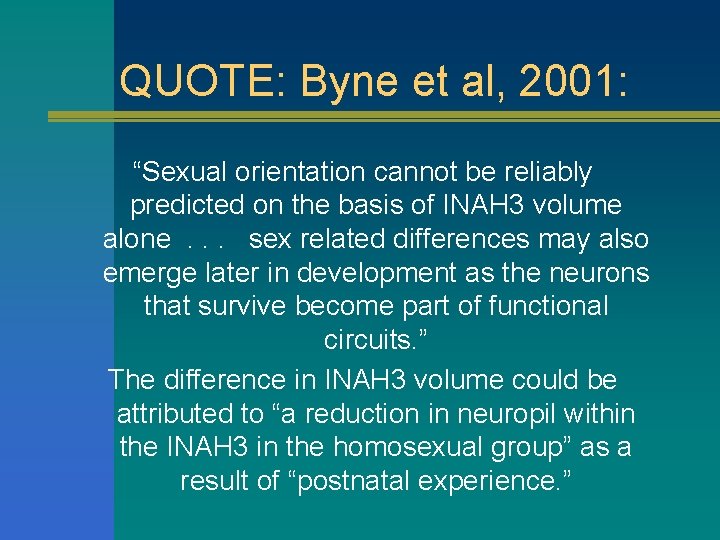 QUOTE: Byne et al, 2001: “Sexual orientation cannot be reliably predicted on the basis