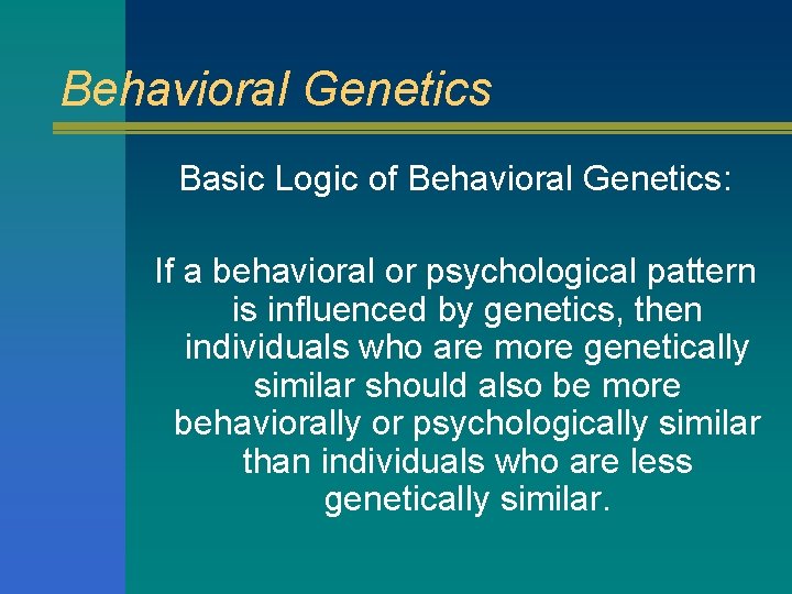 Behavioral Genetics Basic Logic of Behavioral Genetics: If a behavioral or psychological pattern is