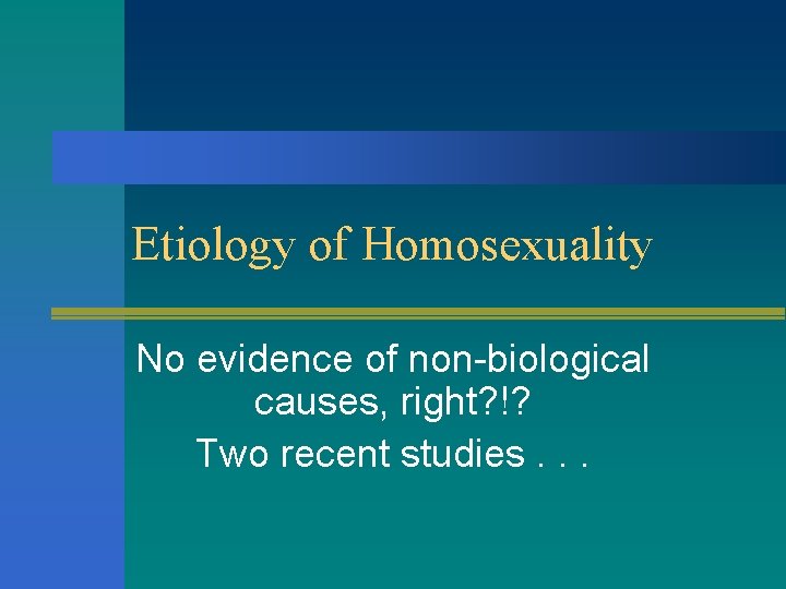 Etiology of Homosexuality No evidence of non-biological causes, right? !? Two recent studies. .