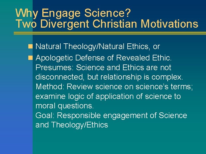 Why Engage Science? Two Divergent Christian Motivations n Natural Theology/Natural Ethics, or n Apologetic