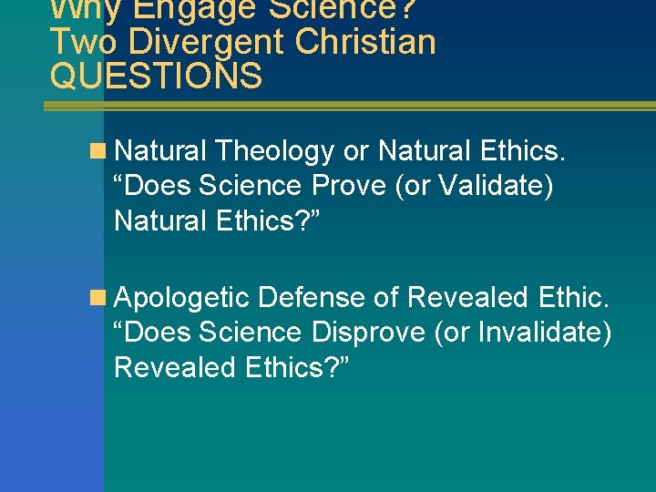 Why Engage Science? Two Divergent Christian QUESTIONS n Natural Theology or Natural Ethics. “Does