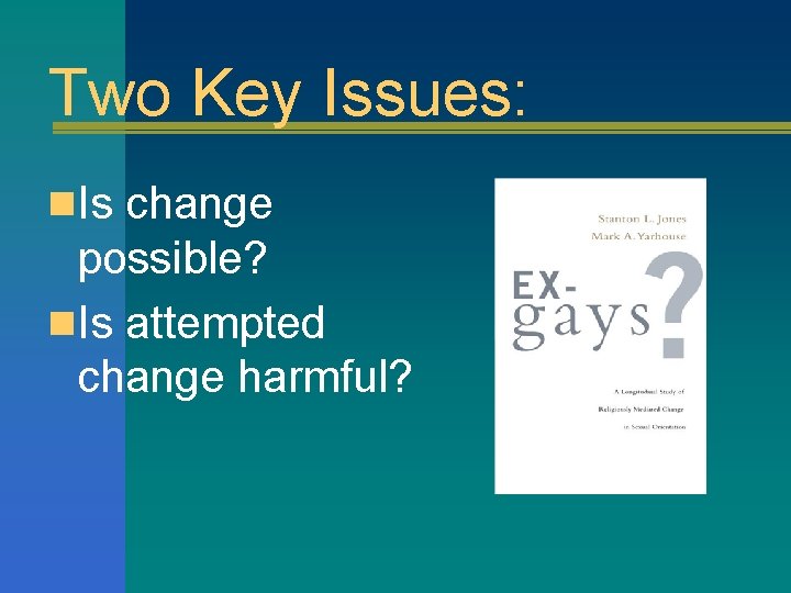 Two Key Issues: n. Is change possible? n. Is attempted change harmful? 