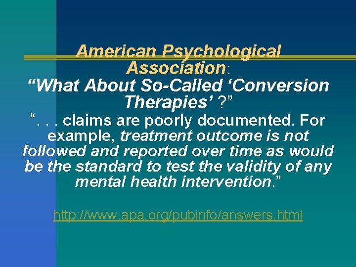 American Psychological Association: “What About So-Called ‘Conversion Therapies’ ? ” “. . . claims