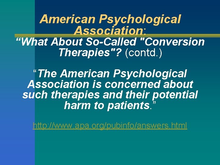American Psychological Association: “What About So-Called "Conversion Therapies"? (contd. ) “The American Psychological Association