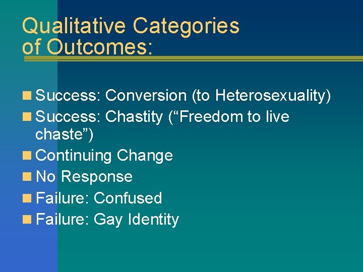 Qualitative Categories of Outcomes: n Success: Conversion (to Heterosexuality) n Success: Chastity (“Freedom to