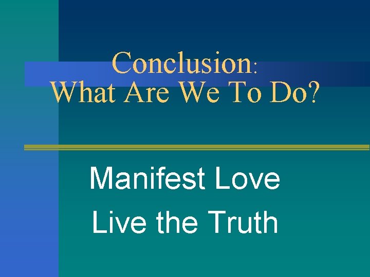 Conclusion: What Are We To Do? Manifest Love Live the Truth 