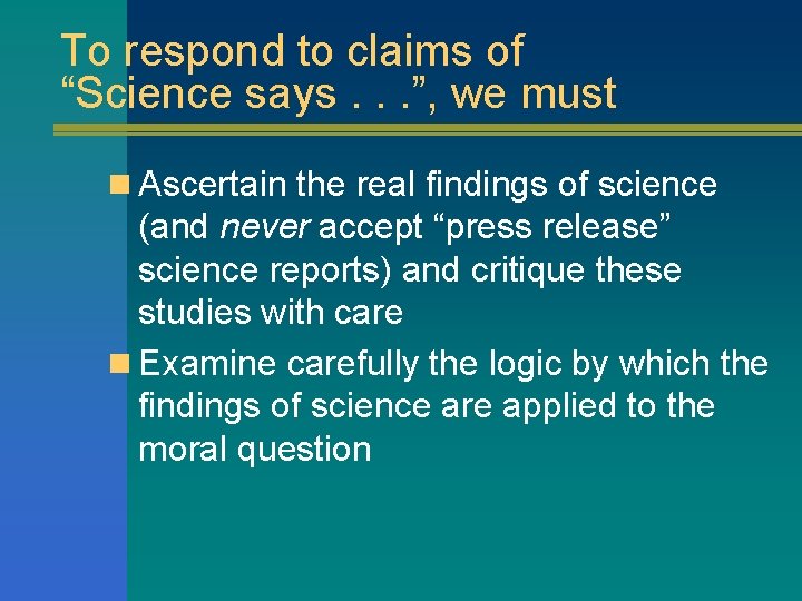 To respond to claims of “Science says. . . ”, we must n Ascertain