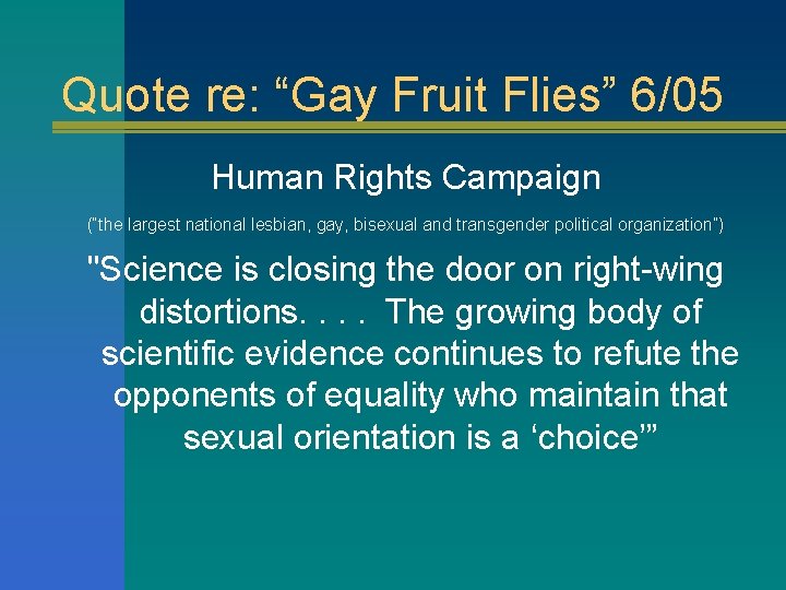 Quote re: “Gay Fruit Flies” 6/05 Human Rights Campaign "Science is closing the door