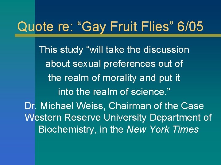 Quote re: “Gay Fruit Flies” 6/05 This study “will take the discussion about sexual