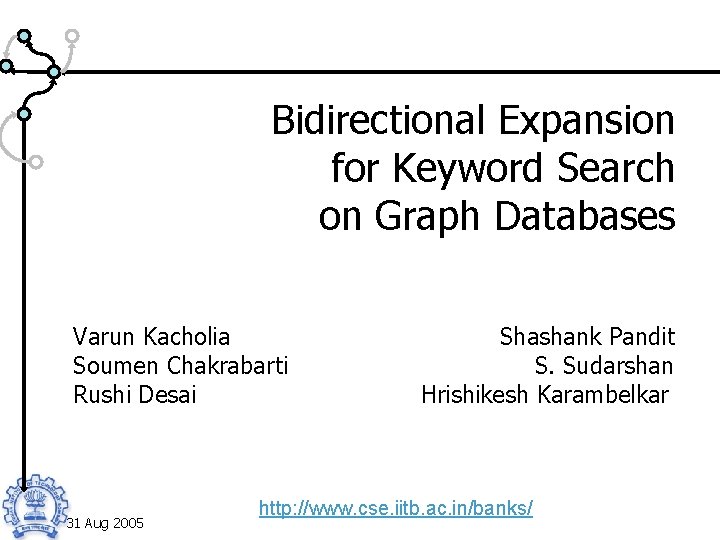 Bidirectional Expansion for Keyword Search on Graph Databases Varun Kacholia Soumen Chakrabarti Rushi Desai