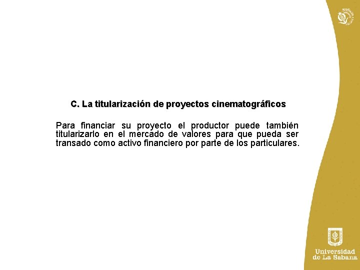 C. La titularización de proyectos cinematográficos Para financiar su proyecto el productor puede también