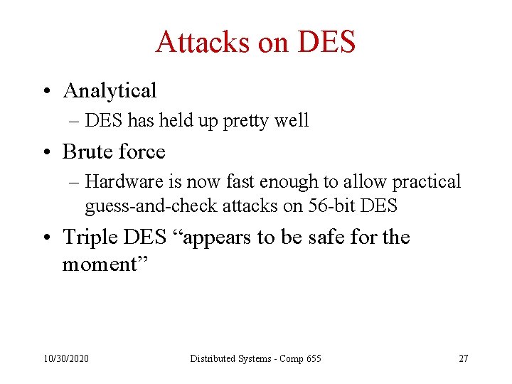 Attacks on DES • Analytical – DES has held up pretty well • Brute