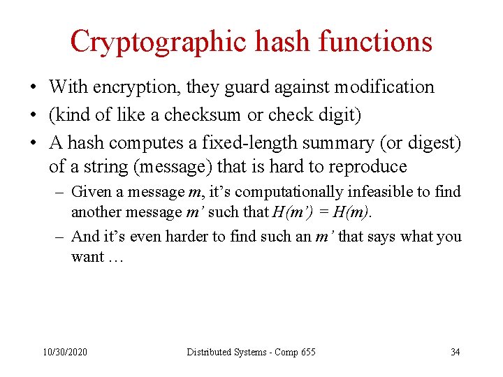 Cryptographic hash functions • With encryption, they guard against modification • (kind of like