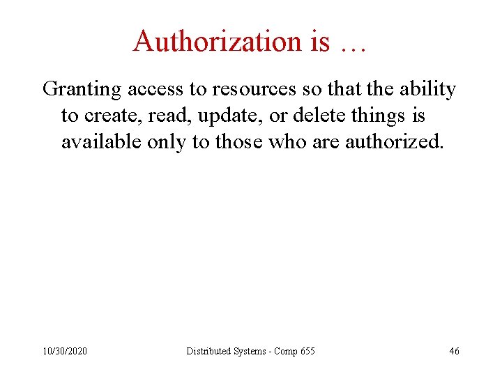 Authorization is … Granting access to resources so that the ability to create, read,