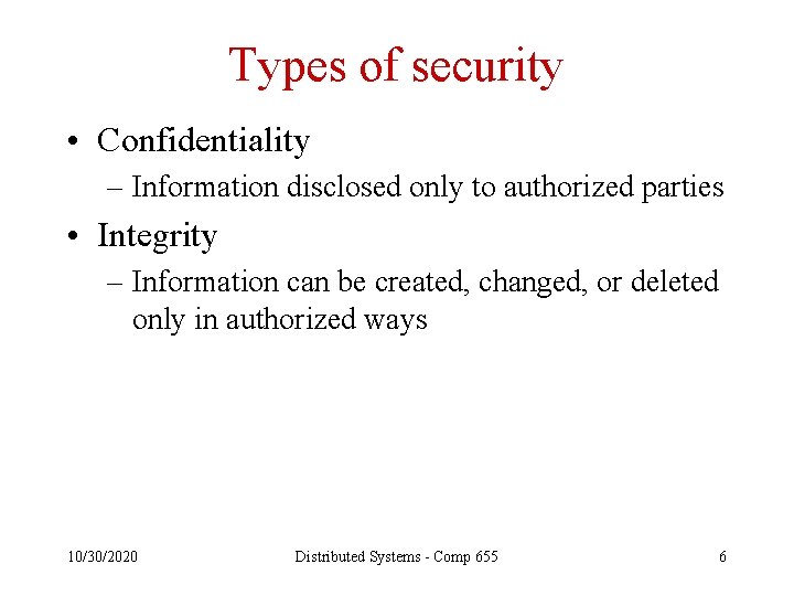 Types of security • Confidentiality – Information disclosed only to authorized parties • Integrity