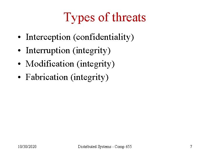 Types of threats • • Interception (confidentiality) Interruption (integrity) Modification (integrity) Fabrication (integrity) 10/30/2020