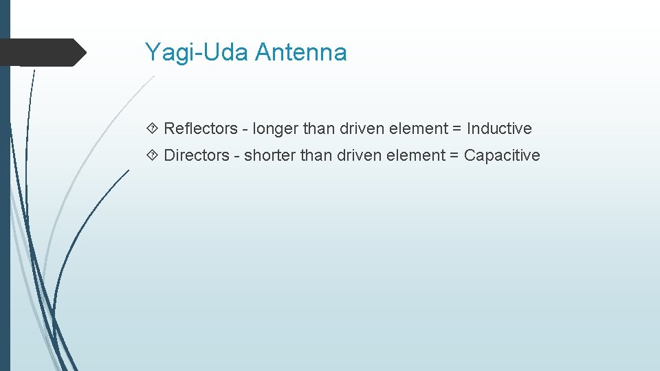 Yagi-Uda Antenna Reflectors - longer than driven element = Inductive Directors - shorter than Yagi-Uda Antenna Reflectors - longer than driven element = Inductive Directors - shorter than
