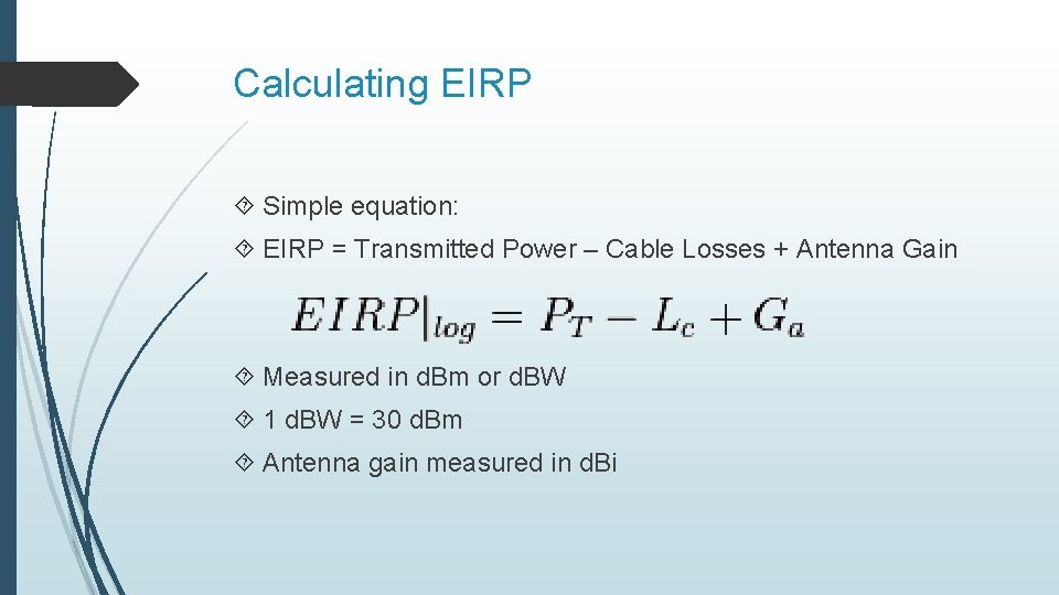 Calculating EIRP Simple equation: EIRP = Transmitted Power – Cable Losses + Antenna Gain