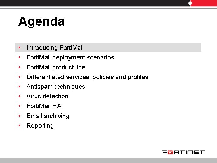 Agenda • • • Introducing Forti. Mail deployment scenarios Forti. Mail product line Differentiated