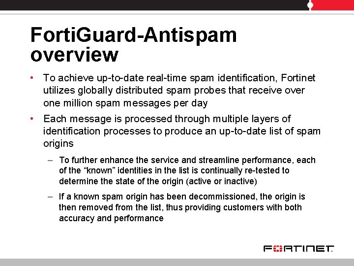 Forti. Guard-Antispam overview • To achieve up-to-date real-time spam identification, Fortinet utilizes globally distributed