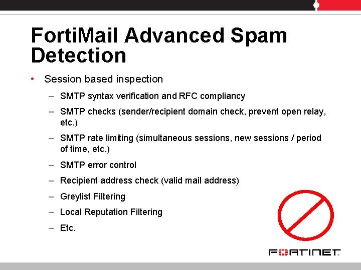 Forti. Mail Advanced Spam Detection • Session based inspection – SMTP syntax verification and