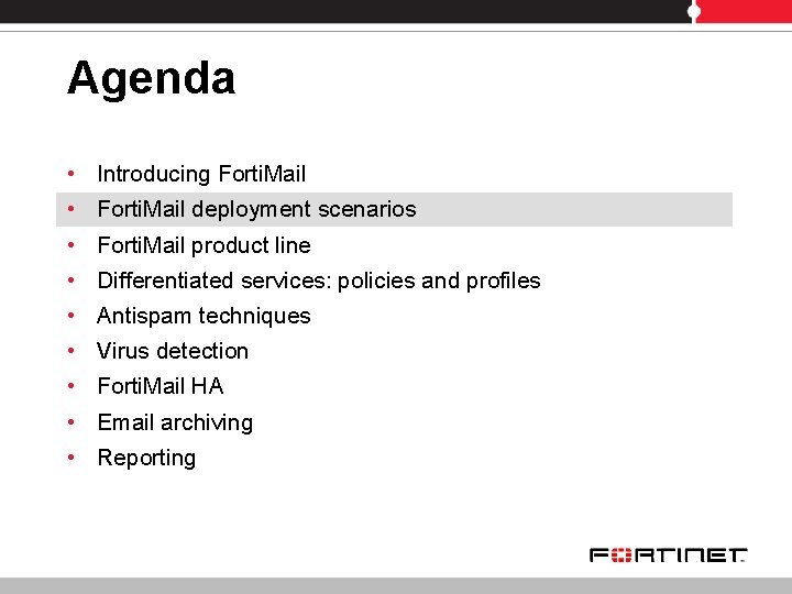 Agenda • • • Introducing Forti. Mail deployment scenarios Forti. Mail product line Differentiated