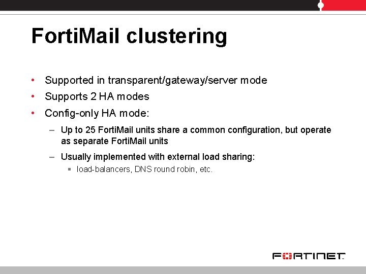 Forti. Mail clustering • Supported in transparent/gateway/server mode • Supports 2 HA modes •