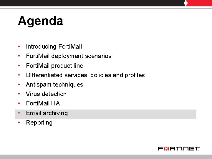 Agenda • • • Introducing Forti. Mail deployment scenarios Forti. Mail product line Differentiated