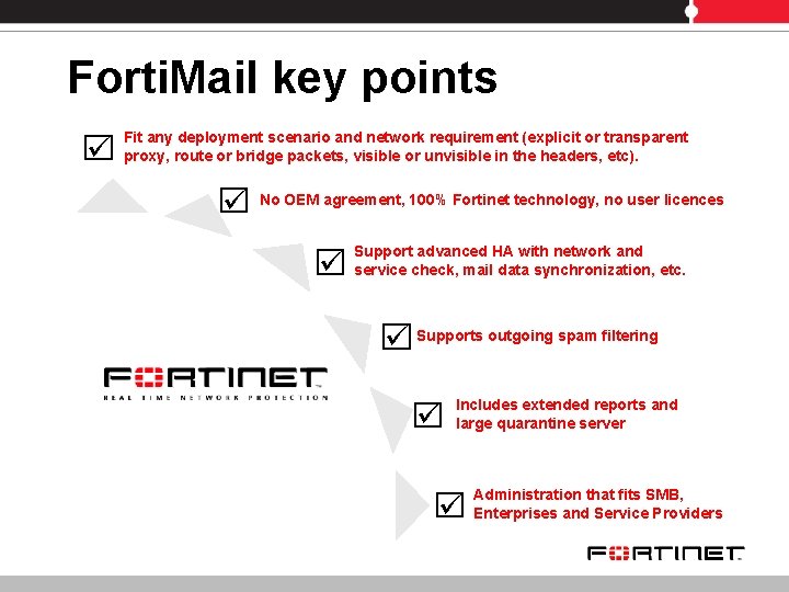 Forti. Mail key points Fit any deployment scenario and network requirement (explicit or transparent