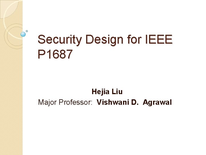 Security Design for IEEE P 1687 Hejia Liu Major Professor: Vishwani D. Agrawal 