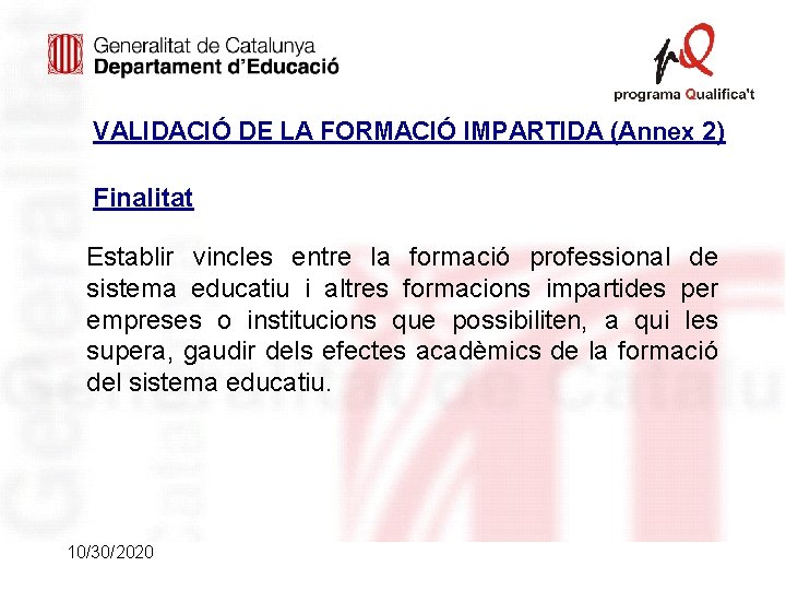 VALIDACIÓ DE LA FORMACIÓ IMPARTIDA (Annex 2) Finalitat Establir vincles entre la formació professional