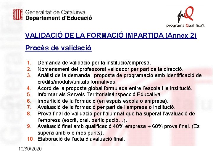 VALIDACIÓ DE LA FORMACIÓ IMPARTIDA (Annex 2) Procés de validació 1. 2. 3. Demanda VALIDACIÓ DE LA FORMACIÓ IMPARTIDA (Annex 2) Procés de validació 1. 2. 3. Demanda