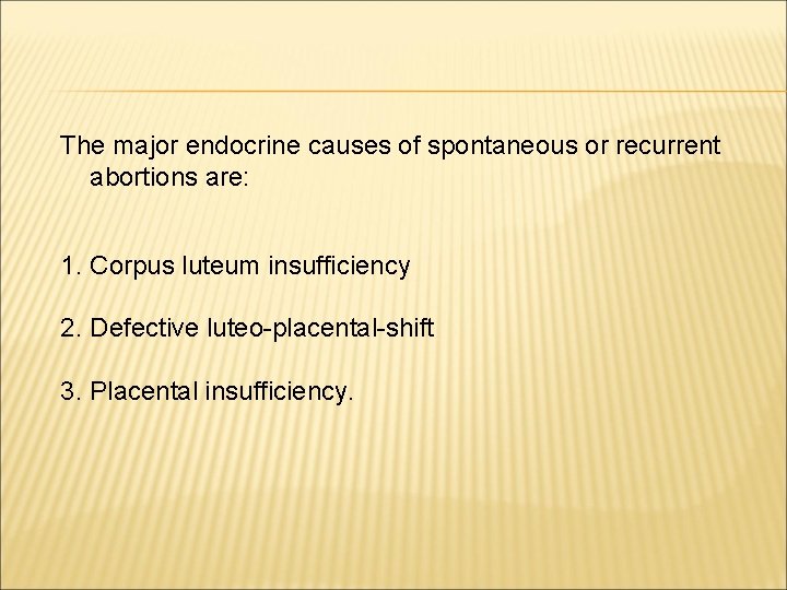 The major endocrine causes of spontaneous or recurrent abortions are: 1. Corpus luteum insufficiency