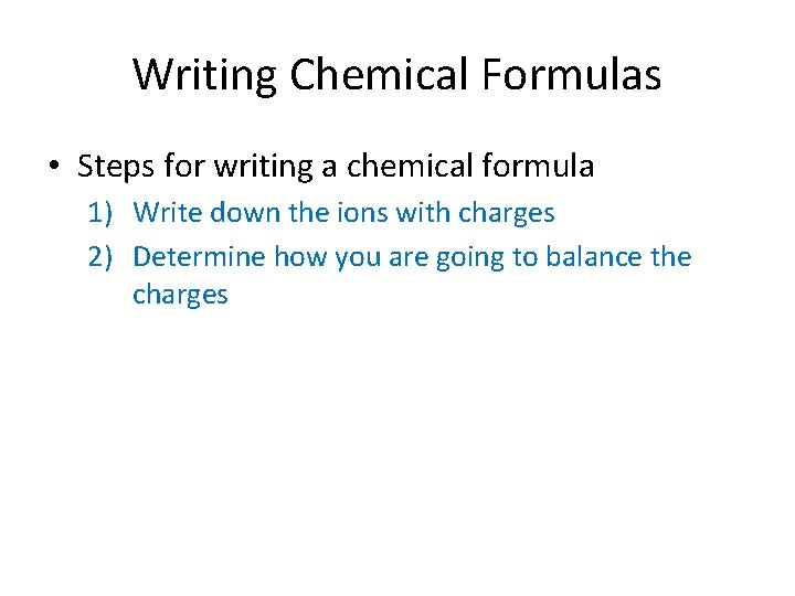 Writing Chemical Formulas • Steps for writing a chemical formula 1) Write down the