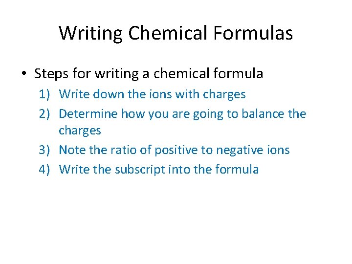 Writing Chemical Formulas • Steps for writing a chemical formula 1) Write down the