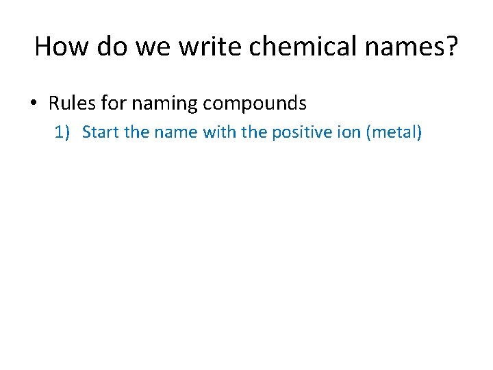 How do we write chemical names? • Rules for naming compounds 1) Start the