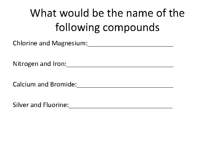 What would be the name of the following compounds Chlorine and Magnesium: ____________ Nitrogen