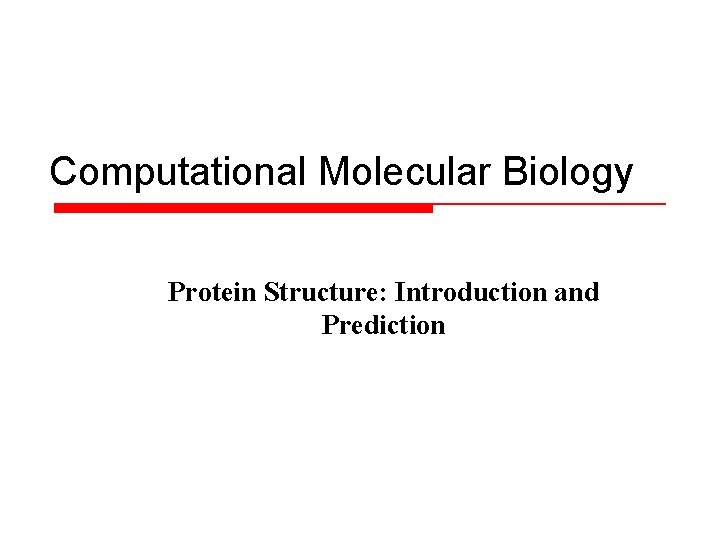Computational Molecular Biology Protein Structure: Introduction and Prediction 
