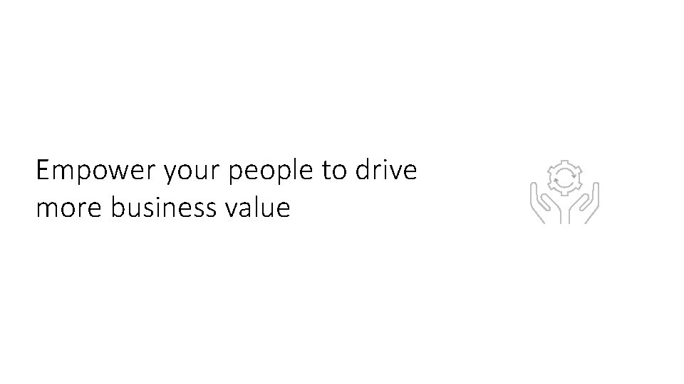 Empower your people to drive more business value 
