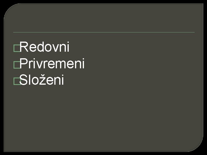 �Redovni �Privremeni �Složeni 